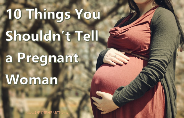 10 Things You Shouldnt Tell A Pregnant Woman 